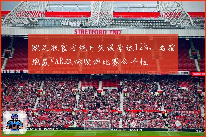 欧足联官方统计失误率达12%,名宿炮轰VAR双标毁掉比赛公平性