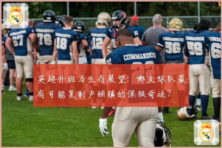 英超升班马生存展望：哪支球队最有可能复制卢顿镇的保级奇迹？