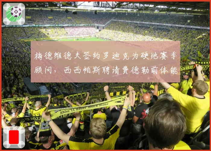 梅德维德夫签约罗迪克为硬地赛季顾问,西西帕斯聘请费德勒前体能师补短板思路对比