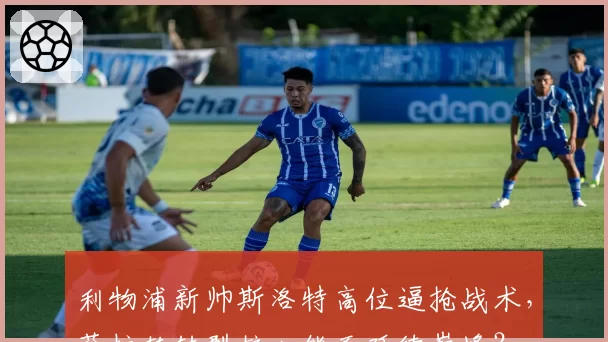 利物浦新帅斯洛特高位逼抢战术,萨拉赫转型核心能否延续巅峰?
