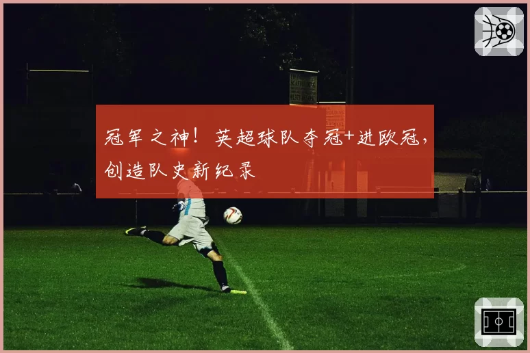 冠军之神！英超球队夺冠+进欧冠，创造队史新纪录