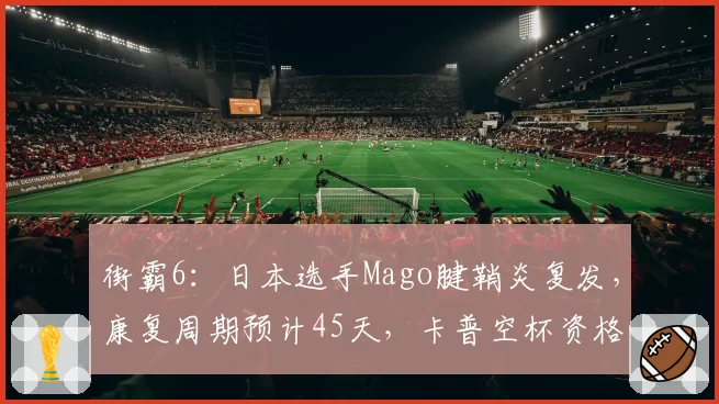 街霸6：日本选手Mago腱鞘炎复发，康复周期预计45天，卡普空杯资格悬而未决