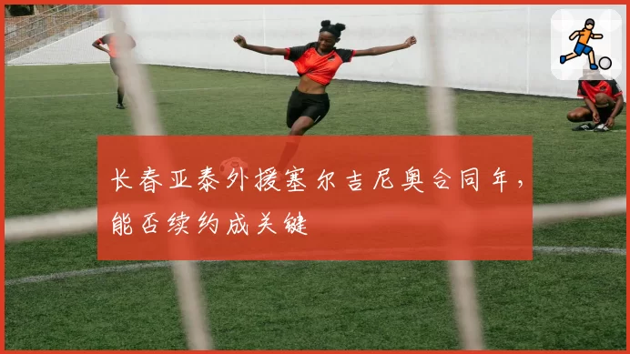 长春亚泰外援塞尔吉尼奥合同年,能否续约成关键
