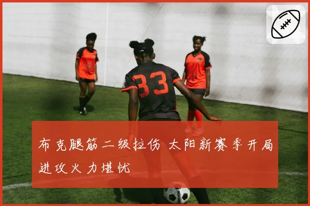 布克腿筋二级拉伤 太阳新赛季开局进攻火力堪忧