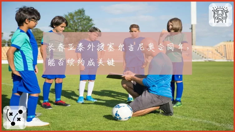 长春亚泰外援塞尔吉尼奥合同年,能否续约成关键