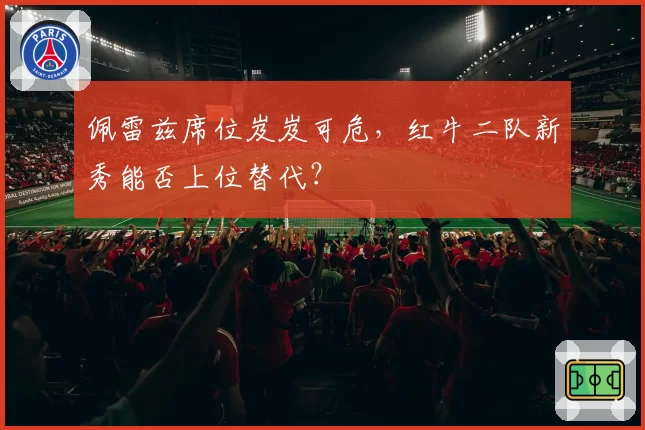佩雷兹席位岌岌可危,红牛二队新秀能否上位替代?