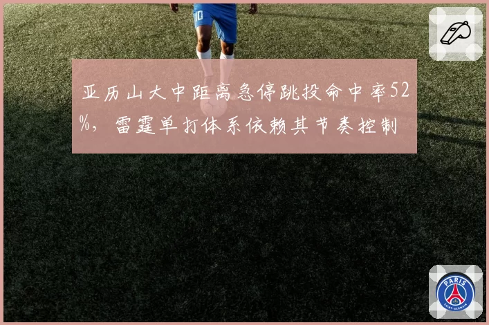 亚历山大中距离急停跳投命中率52%，雷霆单打体系依赖其节奏控制
